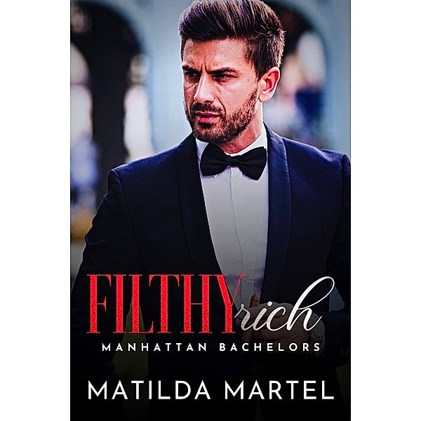 Filthy Rich (Manhattan Bachelors, #4) / Manhattan Bachelors, Matilda Martel