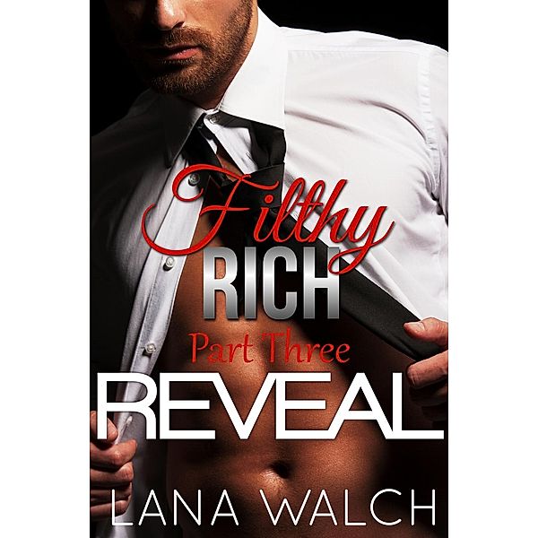 Filthy Rich: Reveal (Filthy Rich, #3), Lana Walch