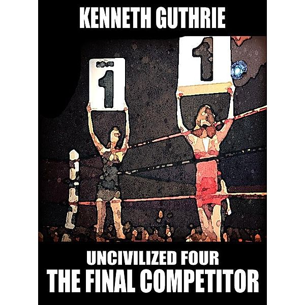 Final Competitor (Uncivilized Boxing Action Series) / Lunatic Ink Publishing, Kenneth Guthrie