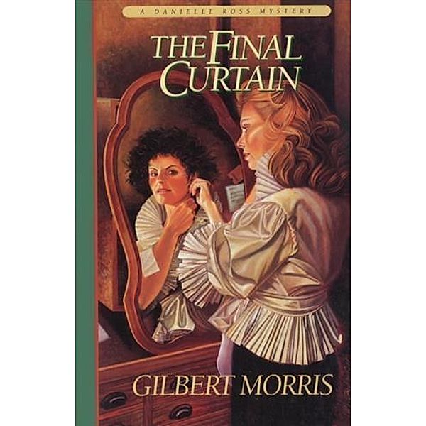 Final Curtain (Danielle Ross Mystery Book #2), Gilbert Morris