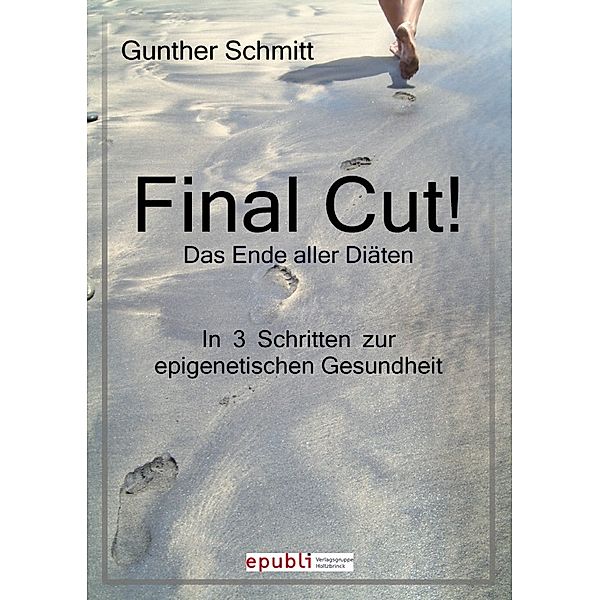 Final Cut! Das Ende aller Diäten. In 3 Schritten zur epigenetischen Gesundheit., Gunther Schmitt