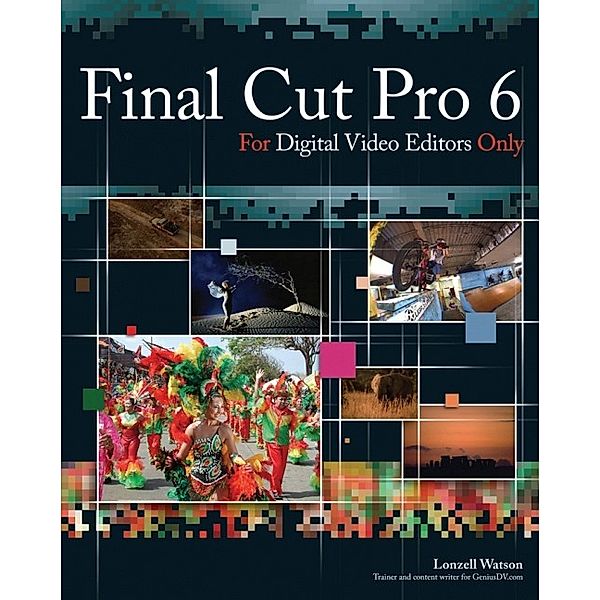 Final Cut Pro 6 For Digital Video Editors Only, w. CD-ROM, Lonzell Watson