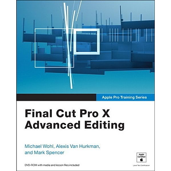 Final Cut Pro X Advanced Editing, w. DVD-ROM, Michael Wohl, Alexis Van Hurkman, Mark Spencer