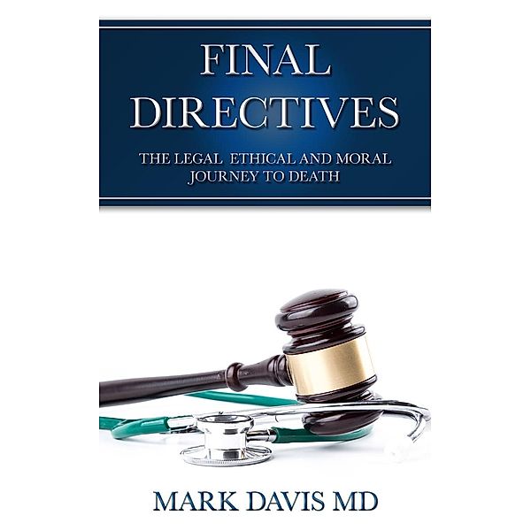 Final Directives The Legal Ethical and Moral Journey to Death, Mark Davis