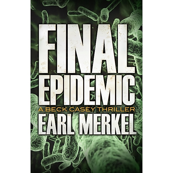 Final Epidemic / The Beck Casey Thrillers, Earl Merkel
