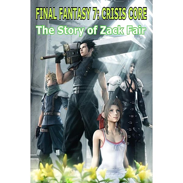 Final Fantasy 7 Crisis Core: The Story of Zack Fair (Final Fantasy 7 Series, #3) / Final Fantasy 7 Series, Carl Eustice