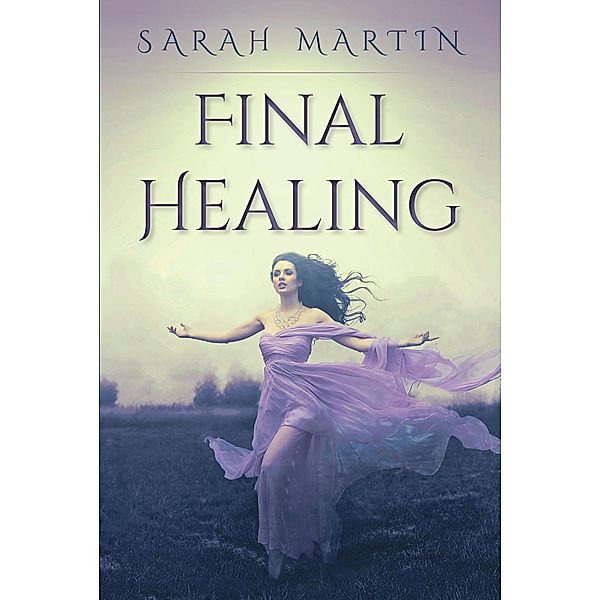 Final Healing / Christian Faith Publishing, Inc., Sarah Martin