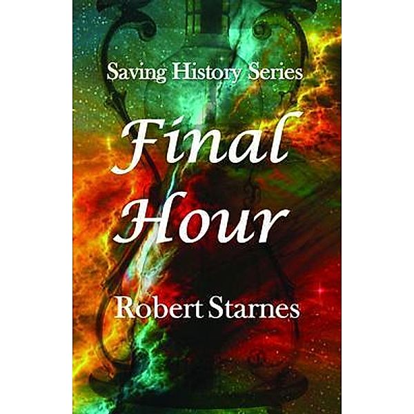 Final Hour / Saving History Series Bd.5, Robert Starnes