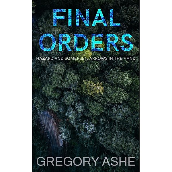 Final Orders (Hazard and Somerset: Arrows in the Hand, #5) / Hazard and Somerset: Arrows in the Hand, Gregory Ashe