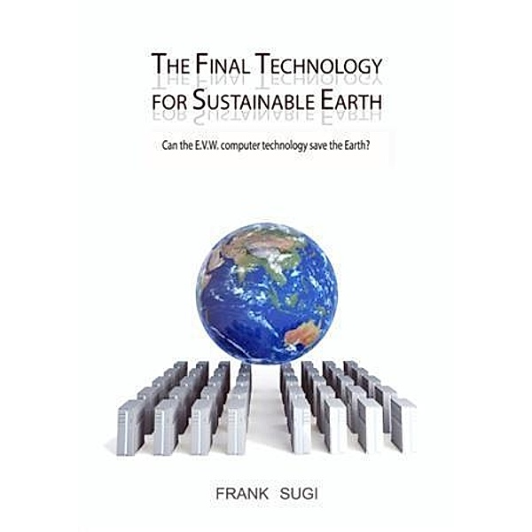 Final Technology For Sustainable Earth, Frank Sugi