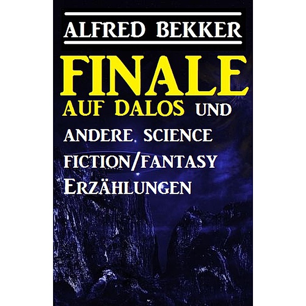 Finale auf Dalos und andere Science Fiction/Fantasy-Erzählungen, Alfred Bekker