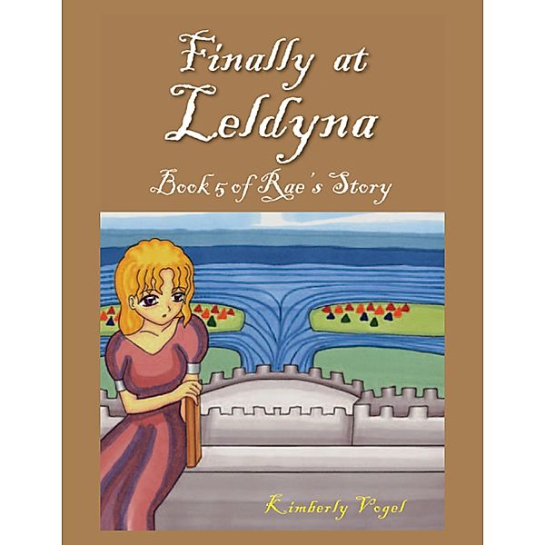 Finally at Leldyna: Book 5 of Rae's Story, Kimberly Vogel