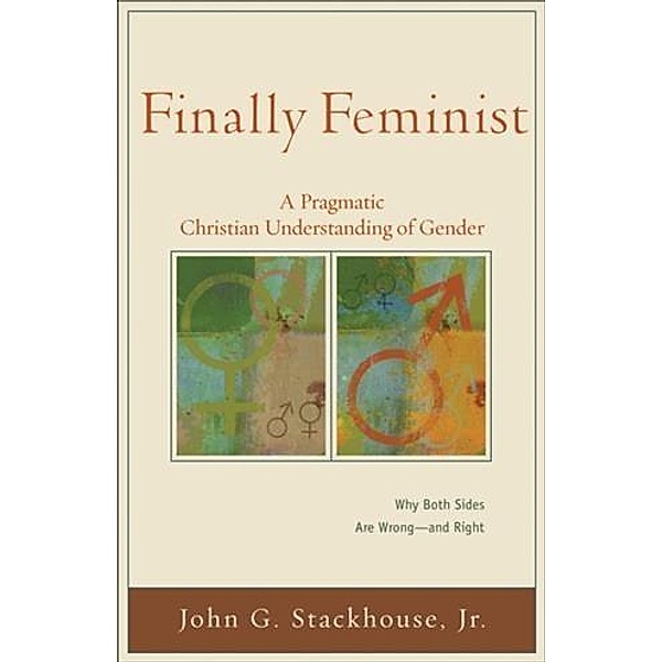 Finally Feminist (Acadia Studies in Bible and Theology), John G. Stackhouse Jr.