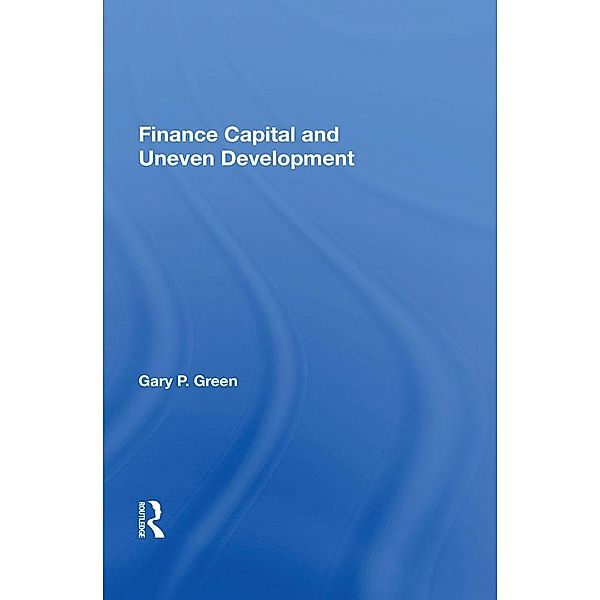 Finance Capital And Uneven Development, Gary P. Green