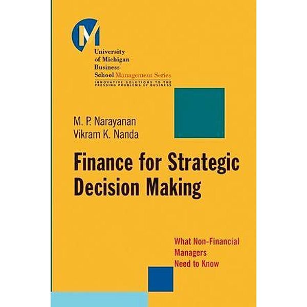 Finance for Strategic Decision-Making / J-B University of Michigan Business School Management Series, M. P. Narayanan, Vikram K. Nanda