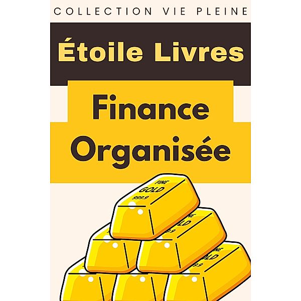 Finance Organisée (Collection Vie Pleine, #19) / Collection Vie Pleine, Étoile Livres