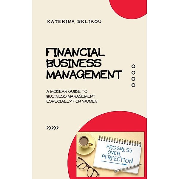 Financial Business Management (FINANCIAL MANAGEMENT FOR BEGINNERS, #1) / FINANCIAL MANAGEMENT FOR BEGINNERS, Katerina Sklirou