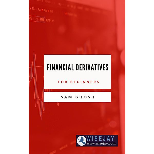Financial Derivatives for Beginners, Sam Ghosh