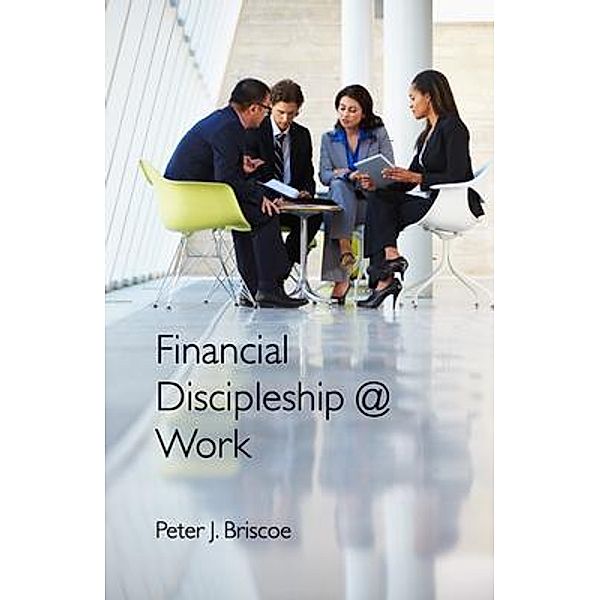 Financial Discipleship @ Work, Peter J. Briscoe