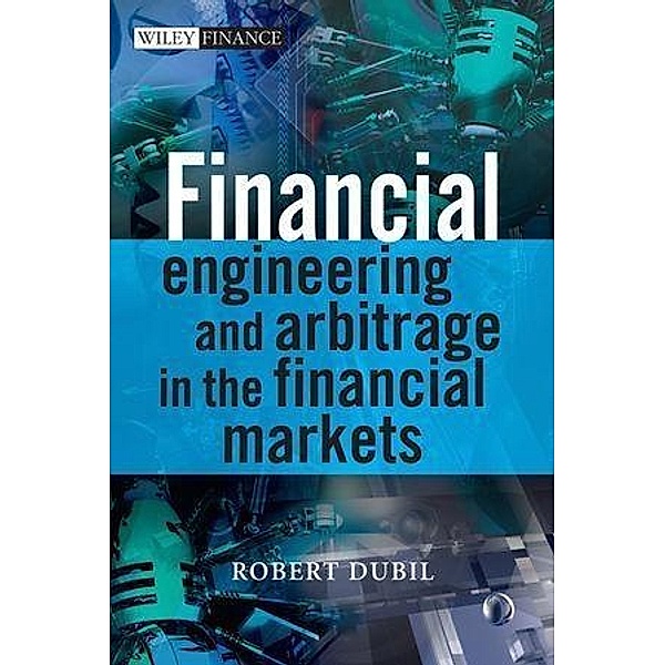 Financial Engineering and Arbitrage in the Financial Markets / Wiley Finance Series, Robert Dubil