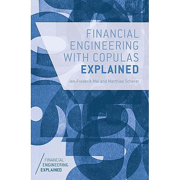 Financial Engineering with Copulas Explained / Financial Engineering Explained, J. Mai, M. Scherer