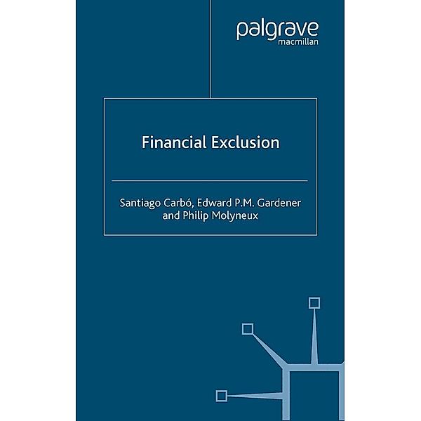 Financial Exclusion / Palgrave Macmillan Studies in Banking and Financial Institutions, S. Carbó, E. Gardner, Philip Molyneux