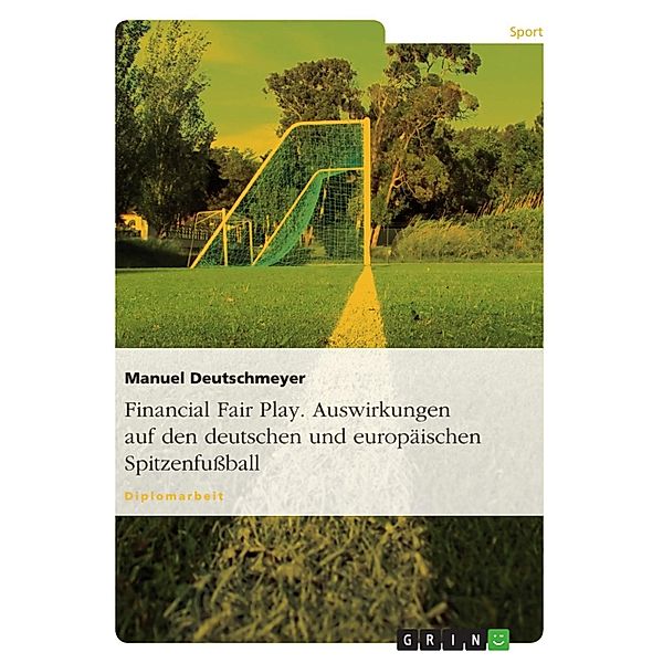 Financial Fair Play. Auswirkungen auf den deutschen und europäischen Spitzenfußball, Manuel Deutschmeyer