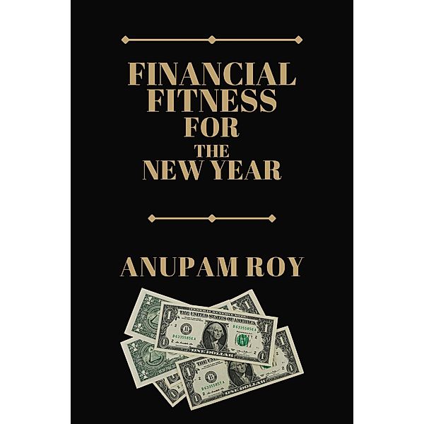 Financial Fitness for the New Year, Anupam Roy