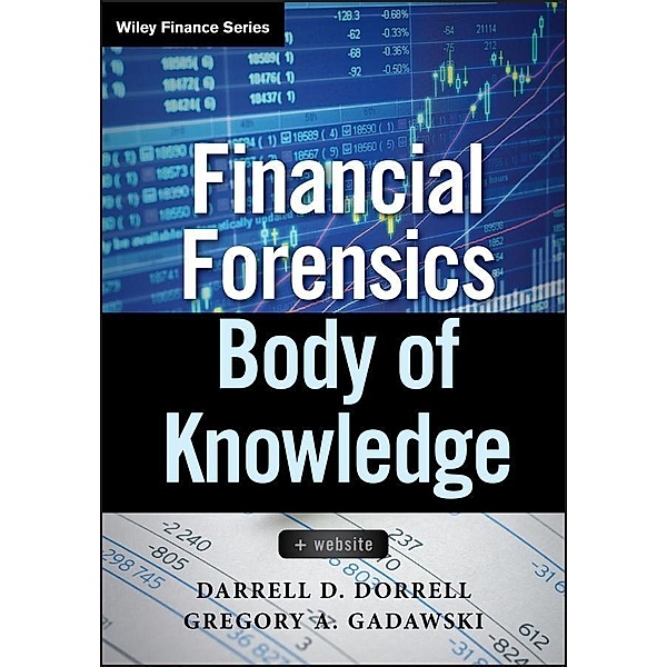 Financial Forensics Body of Knowledge / Wiley Finance Editions, Darrell D. Dorrell, Gregory A. Gadawski