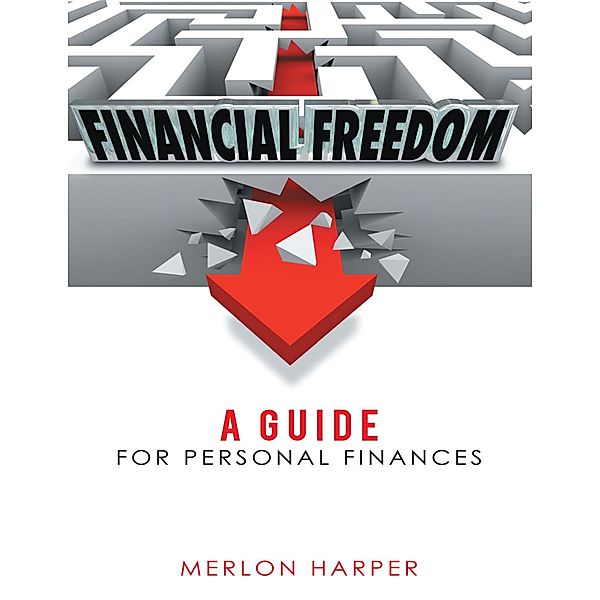 Financial Freedom: A Guide for Personal Finances, Merlon Harper
