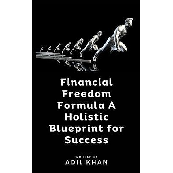 Financial Freedom Formula A Holistic Blueprint for Success, Adil Khan