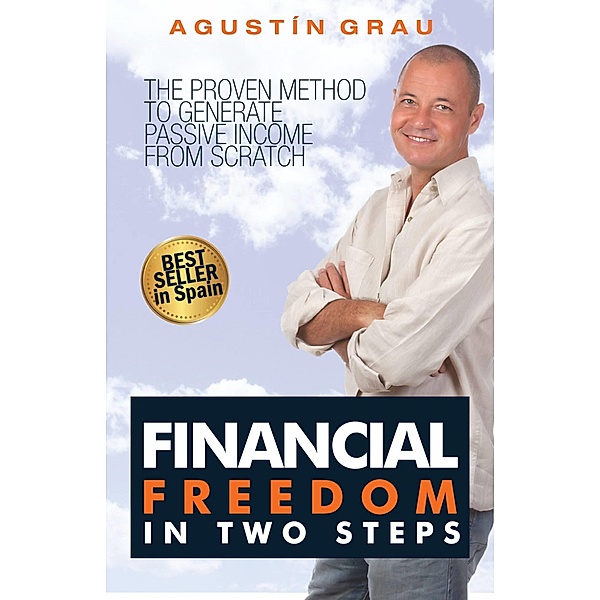 Financial Freedom In Two Steps  The Proven Method To Generate Passive Income From Scratch, Agustin Grau