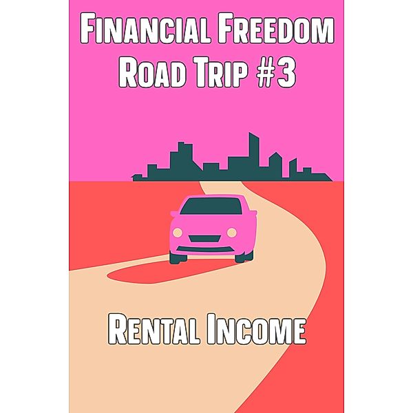 Financial Freedom Road Trip #3: Rental Income / Financial Freedom, Joshua King