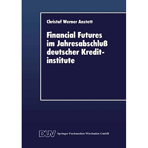 Financial Futures im Jahresabschluß deutscher Kreditinstitute, Christof W. Anstett