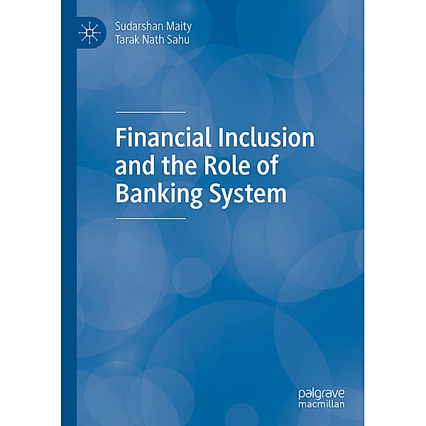 Financial Inclusion and the Role of Banking System, Sudarshan Maity, Tarak Nath Sahu