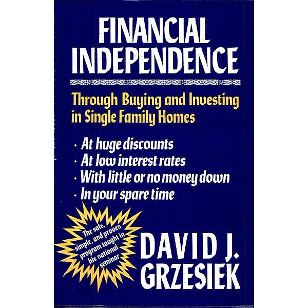 Financial Independence Through Buying and Investing in Single Family Homes, David J. Grzesiek