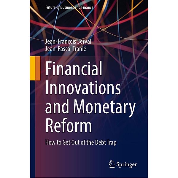 Financial Innovations and Monetary Reform / Future of Business and Finance, Jean-François Serval, Jean-Pascal Tranié