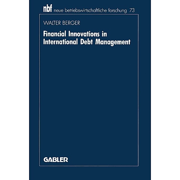 Financial Innovations in International Debt Management / neue betriebswirtschaftliche forschung (nbf) Bd.73, Walter Berger