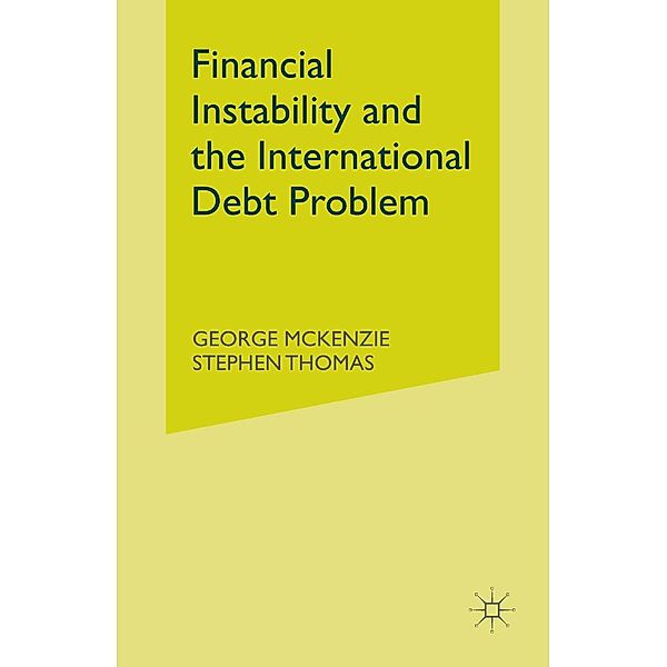 Financial Instability and the International Debt Problem / Southampton Series in International Economics, George McKenzie, Stephen Thomas