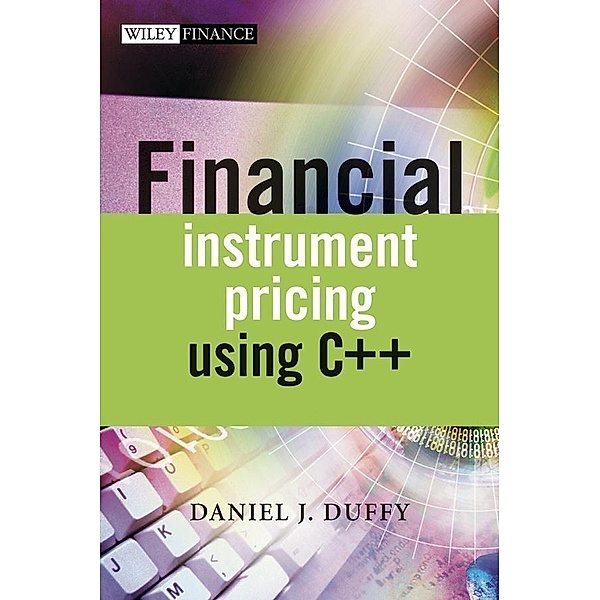 Financial Instrument Pricing Using C++ / Wiley Finance Series, Daniel J. Duffy