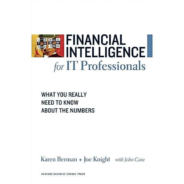 Financial Intelligence for IT Professionals, John Case, Karen Berman, Joe Knight