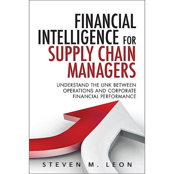 Financial Intelligence for Supply Chain Managers, Steven J. Leon