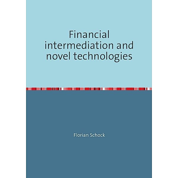 Financial intermediation and novel technologies, Florian Schock