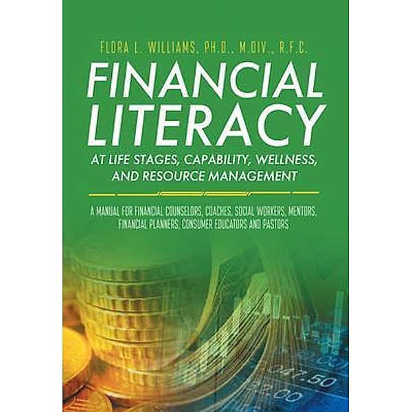 Financial Literacy at Life Stages, Capability, Wellness, and Resource Management / Westwood Books Publishing LLC, Flora L. Williams