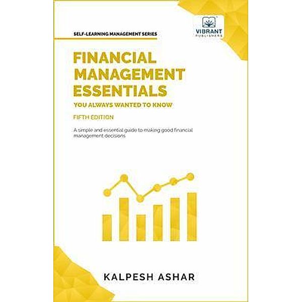 Financial Management Essentials You Always Wanted To Know / Self-Learning Management Series, Kalpesh Ashar, Vibrant Publishers