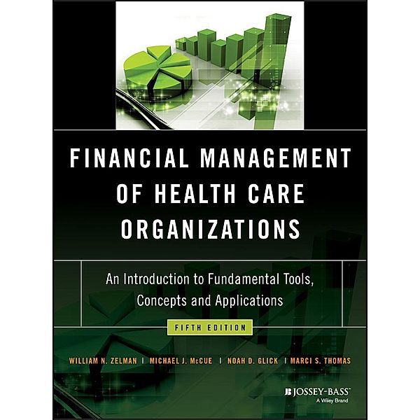 Financial Management of Health Care Organizations, William N. Zelman, Michael J. McCue, Noah D. Glick, Marci S. Thomas