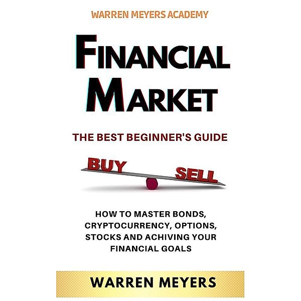 FINANCIAL MARKETS  The Best Beginner's Guide / Warren Meyers Bd.1, Warren Meyers