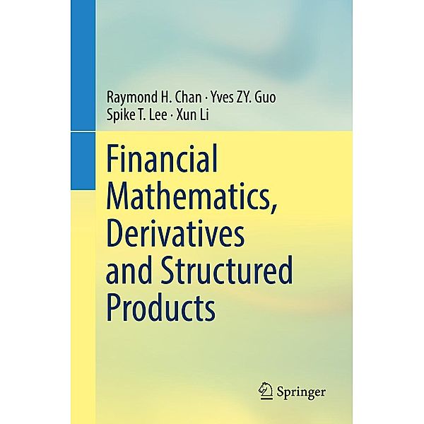 Financial Mathematics, Derivatives and Structured Products, Raymond H. Chan, Yves ZY. Guo, Spike T. Lee, Xun Li