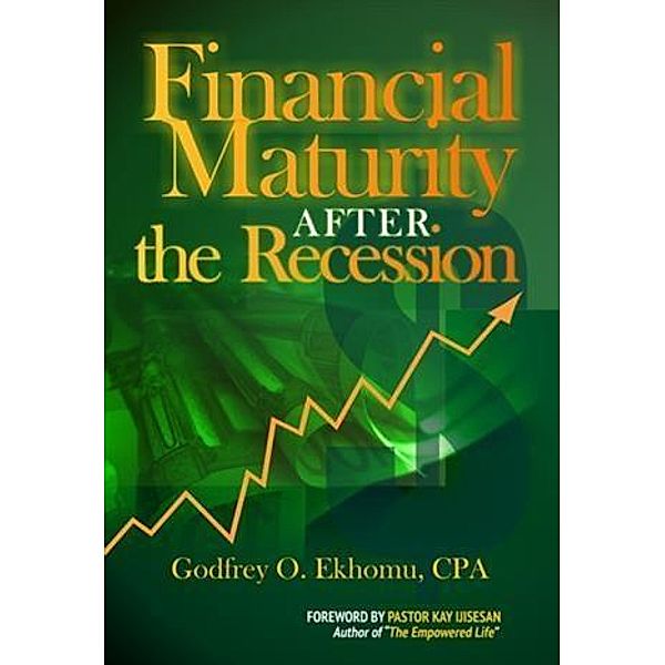 Financial Maturity After The Recession, Godfrey O. Ekhomu CPA