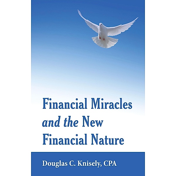 Financial Miracles  and the  New Financial Nature, Douglas C. Knisely Cpa
